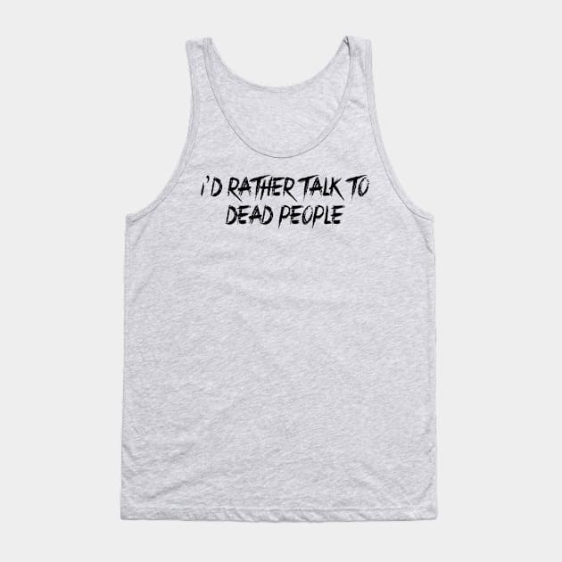 I'd Rather Talk to Dead People Tank Top by oddity files